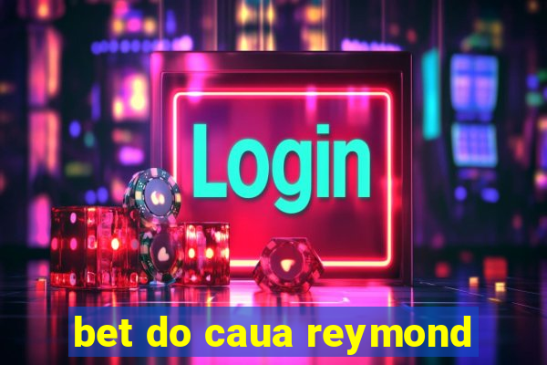 bet do caua reymond